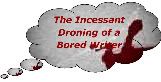 The Incessant Droning of a Bored Writer